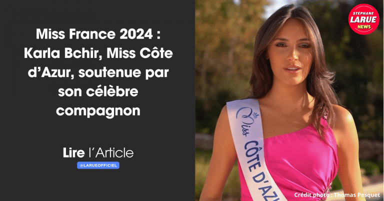 Miss France 2024 : Karla Bchir, Miss Côte d’Azur, soutenue par son célèbre compagnon
