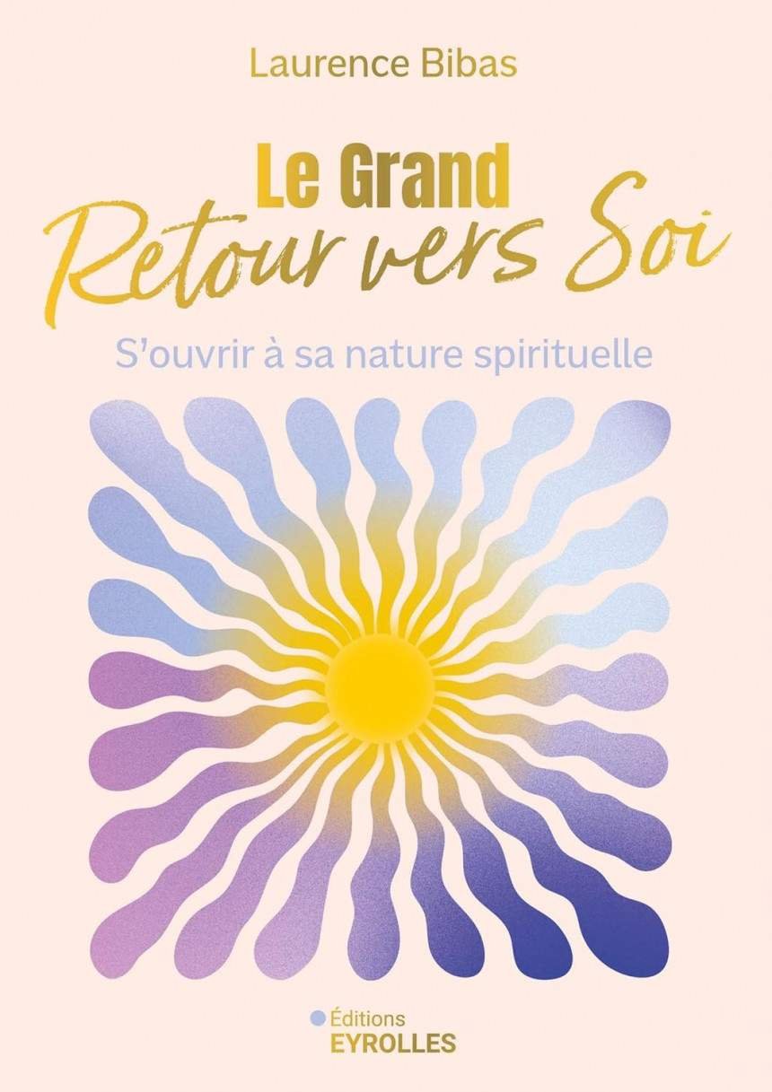 Le Grand Retour vers Soi: S&rsquo;ouvrir à sa nature spirituelle de Laurence Bibas 