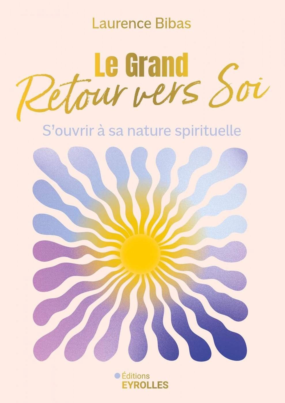Le Grand Retour vers Soi: S'ouvrir à sa nature spirituelle de Laurence Bibas 