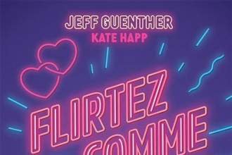 Flirtez comme vous êtes : Comment bâtir une relation saine et durable… et arrêter de se poser trop de questions de Jeff Guenther 
