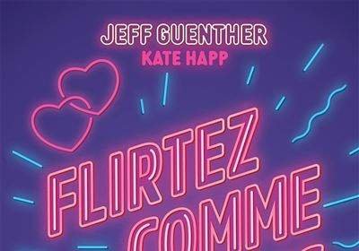 Flirtez comme vous êtes : Comment bâtir une relation saine et durable… et arrêter de se poser trop de questions de Jeff Guenther 