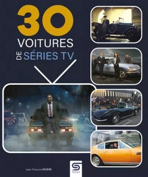 30 voitures de séries TV de Jean-François Rivière : les voitures mythiques des séries TV immortalisées