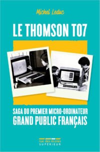 Le Thomson TO7 : Michel Leduc dévoile la véritable histoire de l&rsquo;ordinateur qui a marqué la France