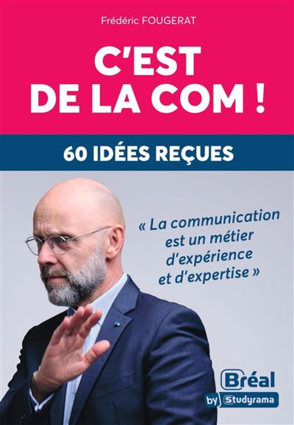 C&rsquo;est de la com ! : Frédéric Fougerat brise 60 idées reçues sur le métier