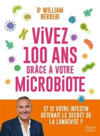 Santé : Vivez 100 ans grâce à votre microbiote, le nouveau défi du Dr William Berrebi