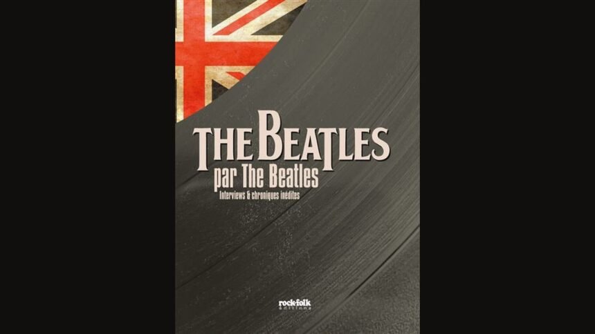 The beatles par the beatles : rock & folk publie 144 pages d'archives inédites The Beatles par The Beatles : Rock & Folk publie 144 pages d'archives inédites